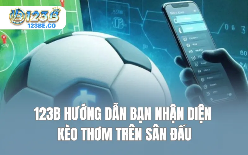 123B hướng dẫn bạn nhận diện kèo thơm trên sân đấu