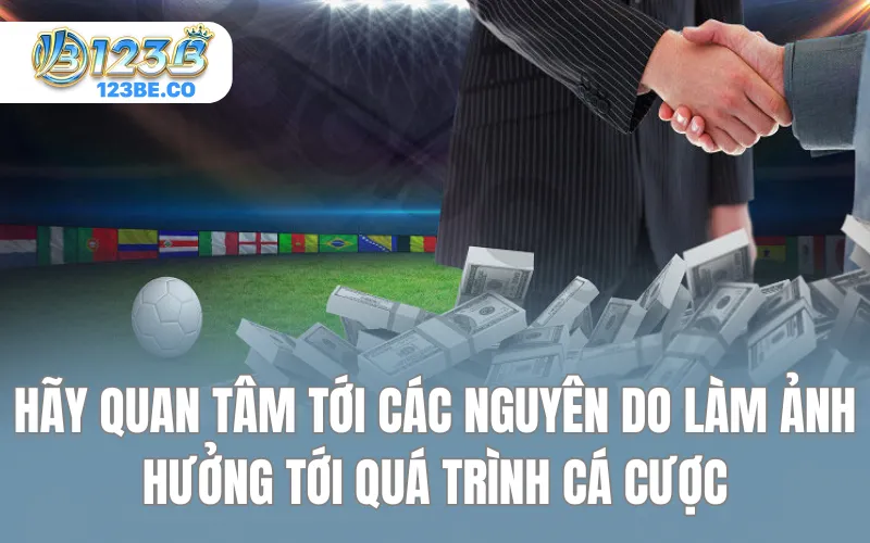 Hãy quan tâm tới các nguyên do làm ảnh hưởng tới quá trình cá cược