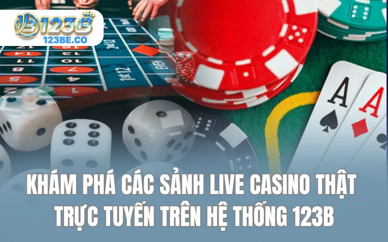 Khám phá các sảnh Live Casino thật trực tuyến trên hệ thống 123B