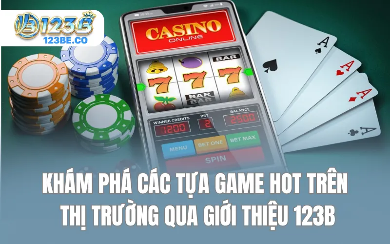 Khám phá các tựa game hot trên thị trường qua giới thiệu 123B
