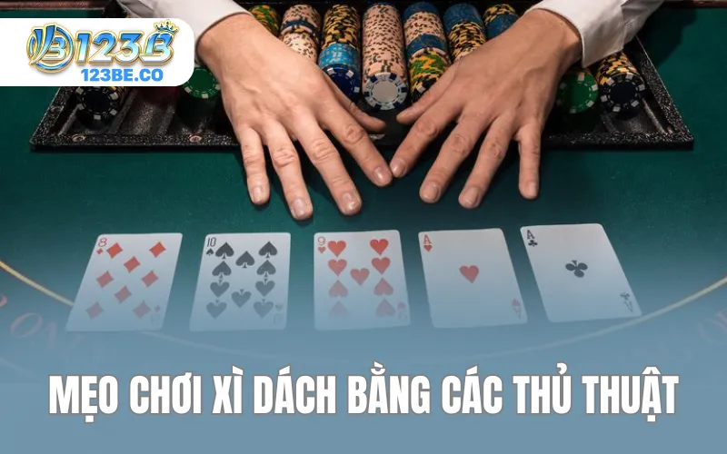 Mẹo chơi Xì dách bằng các thủ thuật