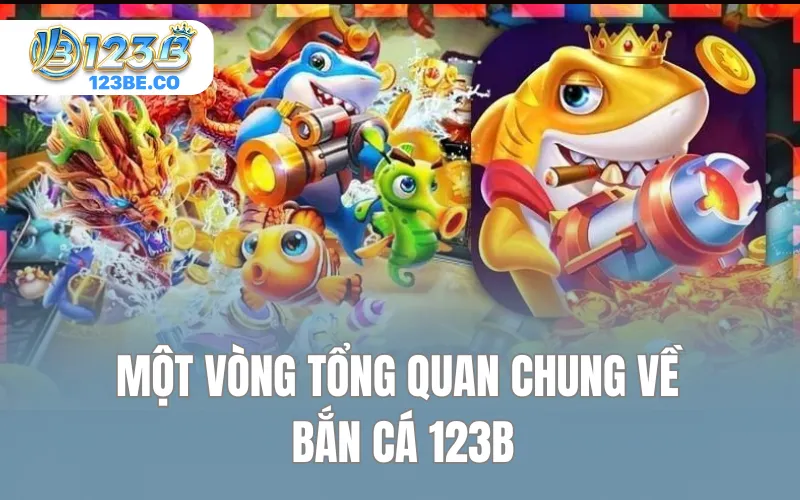 Một vòng tổng quan chung về bắn cá 123B