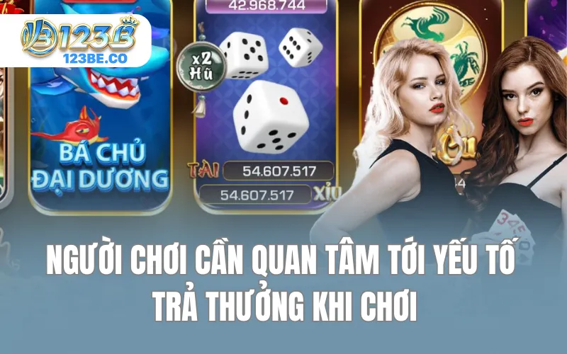 Người chơi cần quan tâm tới yếu tố trả thưởng khi chơi