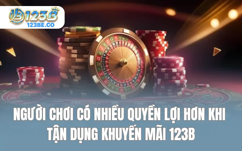 Người chơi có nhiều quyền lợi hơn khi tận dụng khuyến mãi 123B