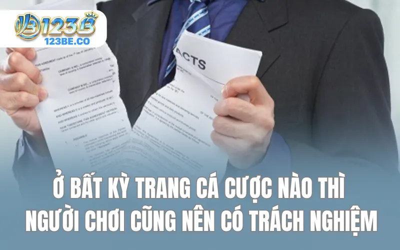 Ở bất kỳ trang cá cược nào thì người chơi cũng nên có trách nghiệm