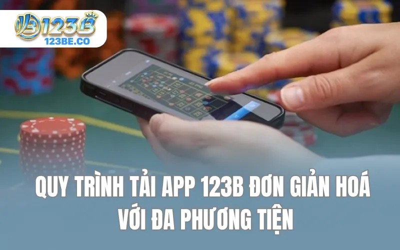 Quy trình tải app 123B đơn giản hoá với đa phương tiện