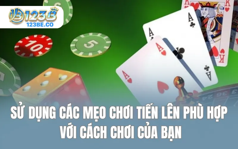 Sử dụng các mẹo chơi tiến lên phù hợp với cách chơi của bạn