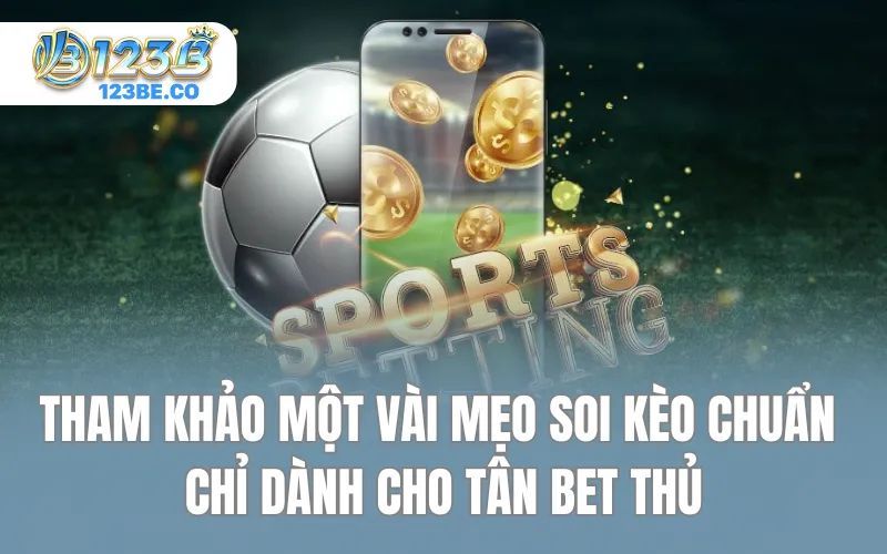 Tham khảo một vài mẹo soi kèo chuẩn chỉ dành cho tân bet thủ