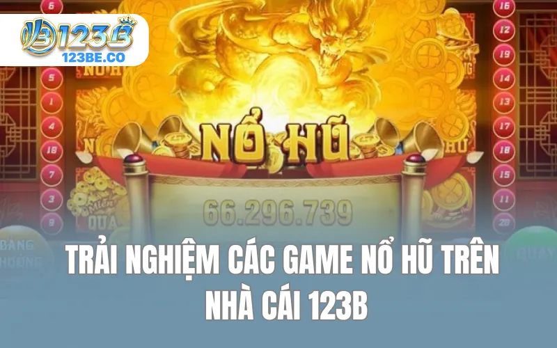 Trải nghiệm các game nổ hũ trên nhà cái 123B