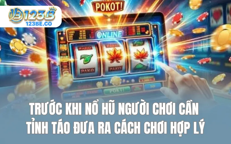 Trước khi nổ hũ người chơi cần tỉnh táo đưa ra cách chơi hợp lý