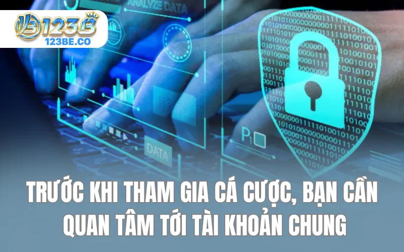 Trước khi tham gia cá cược, bạn cần quan tâm tới các yếu tố về tài khoản chung