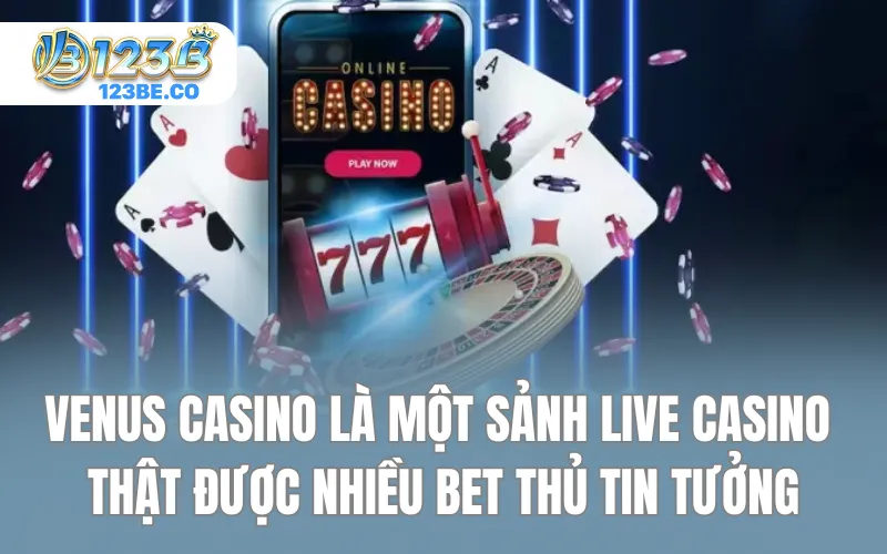 Venus Casino là một sảnh Live Casino thật được nhiều bet thủ tin tưởng