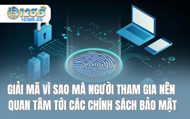 Giải mã vì sao mà người tham gia nên quan tâm tới các chính sách bảo mật