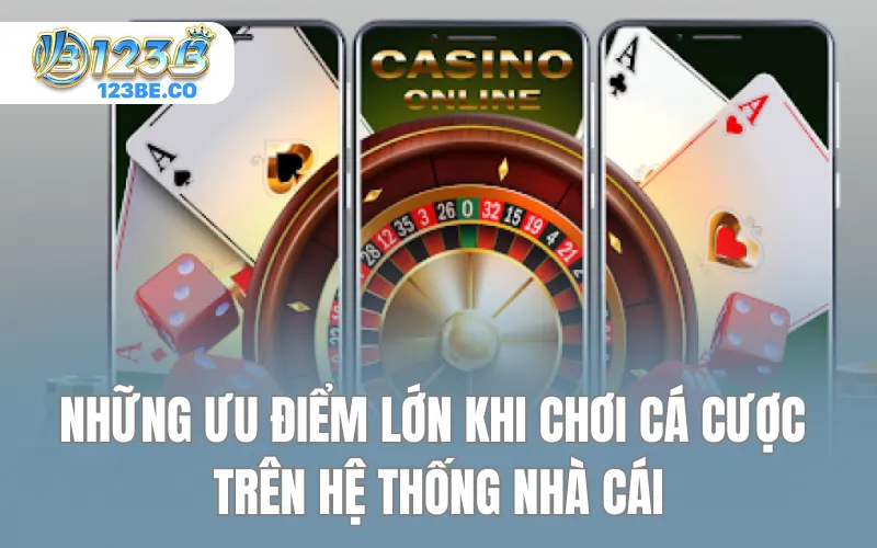 Những ưu điểm lớn khi chơi cá cược trên hệ thống nhà cái