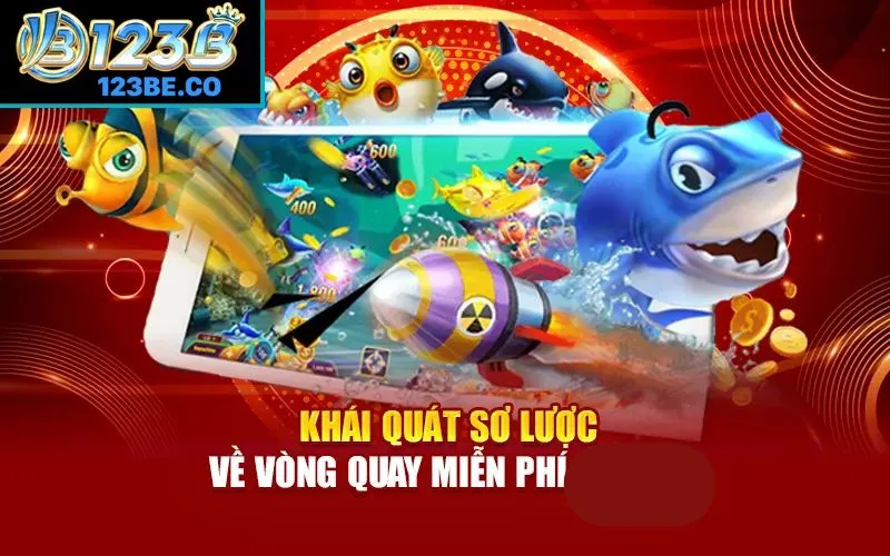 Khái quát sơ lược về vòng quay miễn phí bắn cá