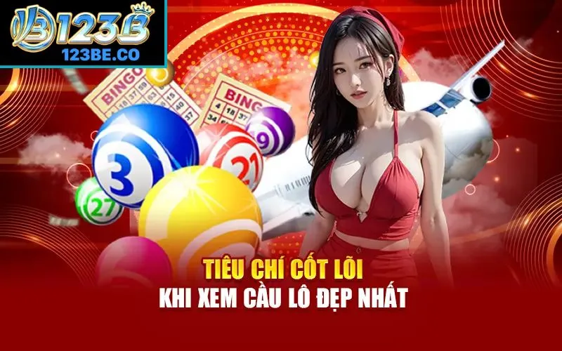 Tiêu chí quan trọng khi xem cầu lô đẹp nhất