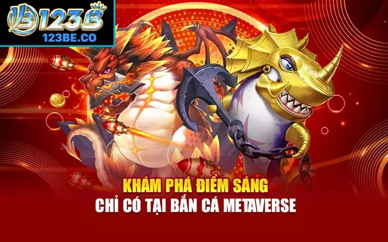 Khám phá điểm sáng chỉ có tại bắn cá Metaverse