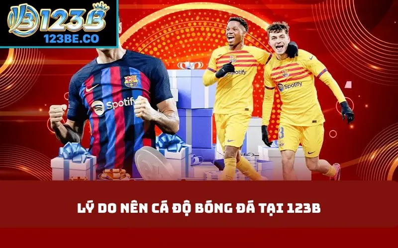 Lý do nên cá độ bóng đá tại 123B