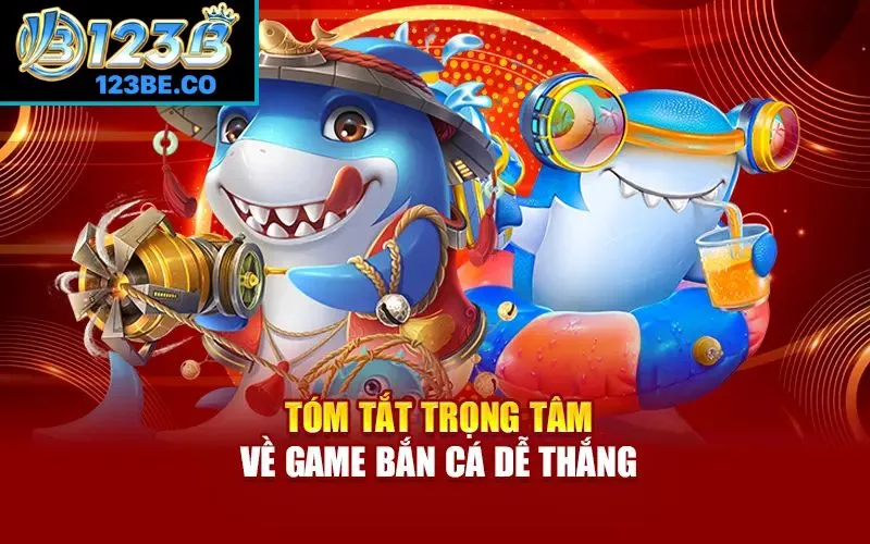 Tóm tắt trọng tâm về game bắn cá dễ thắng