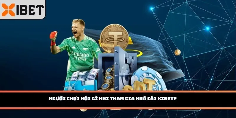 Người chơi nói gì khi tham gia nhà cái Xibet?
