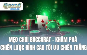 Mẹo Chơi Baccarat - Chiến Lược Đỉnh Cao Tối Ưu Chiến Thắng
