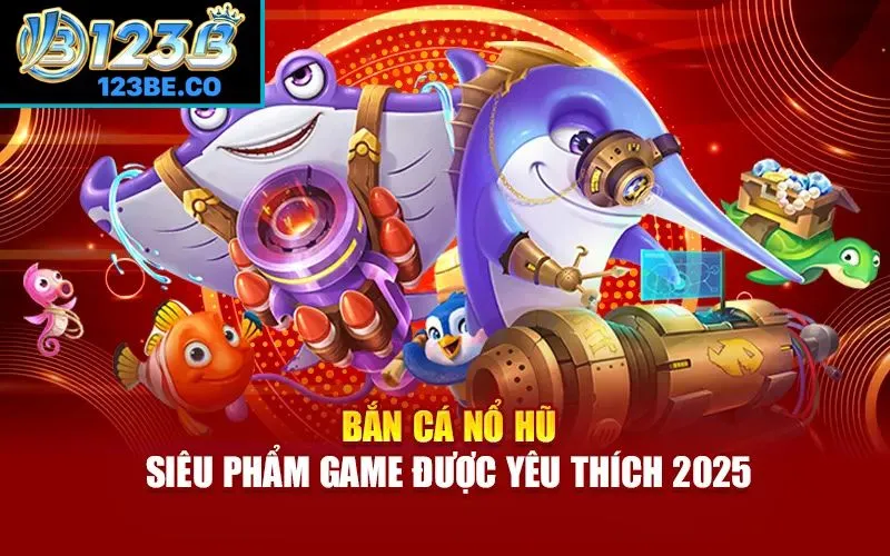 Bắn cá nổ hũ